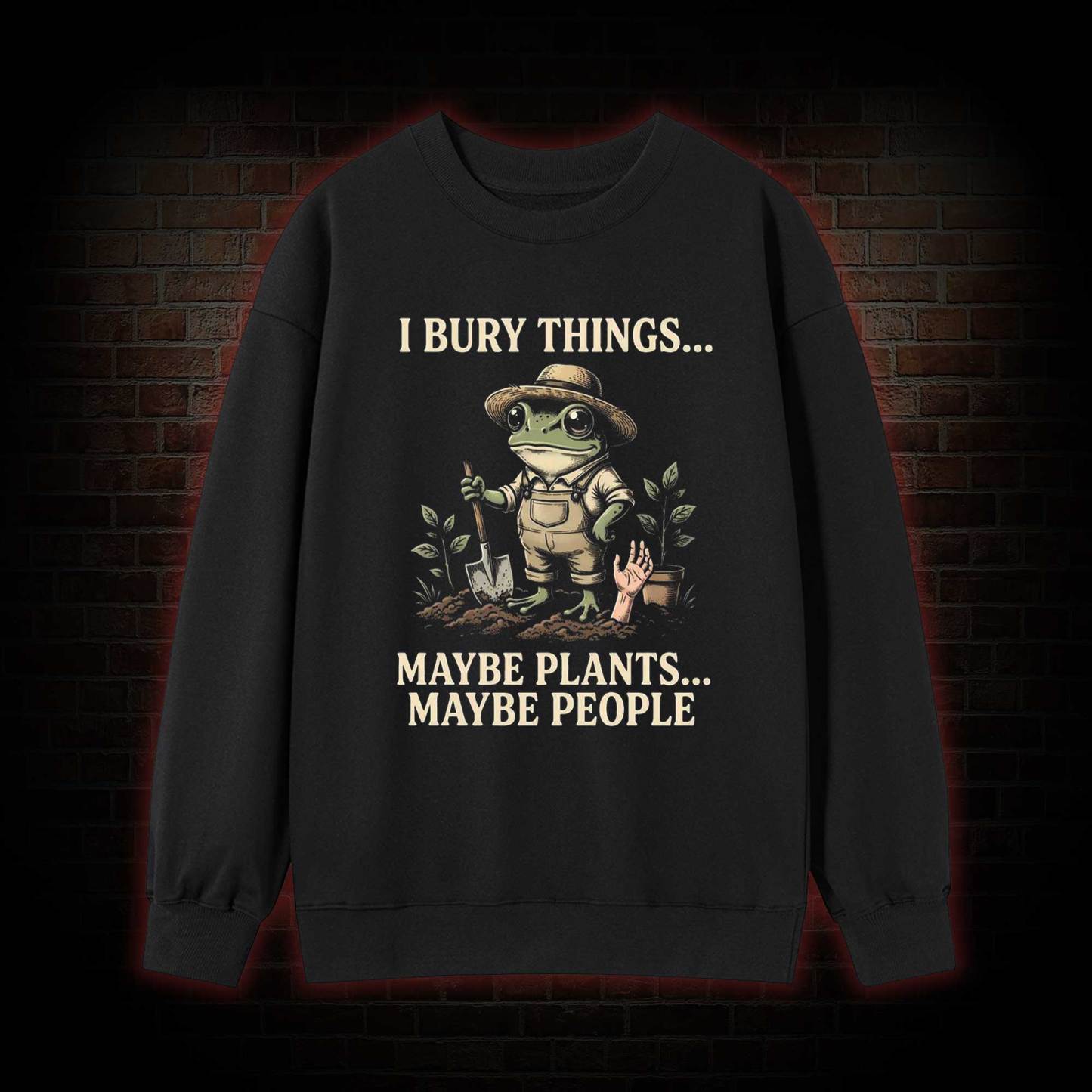 I Bury Things Maybe Plants Maybe People Sweatshirt