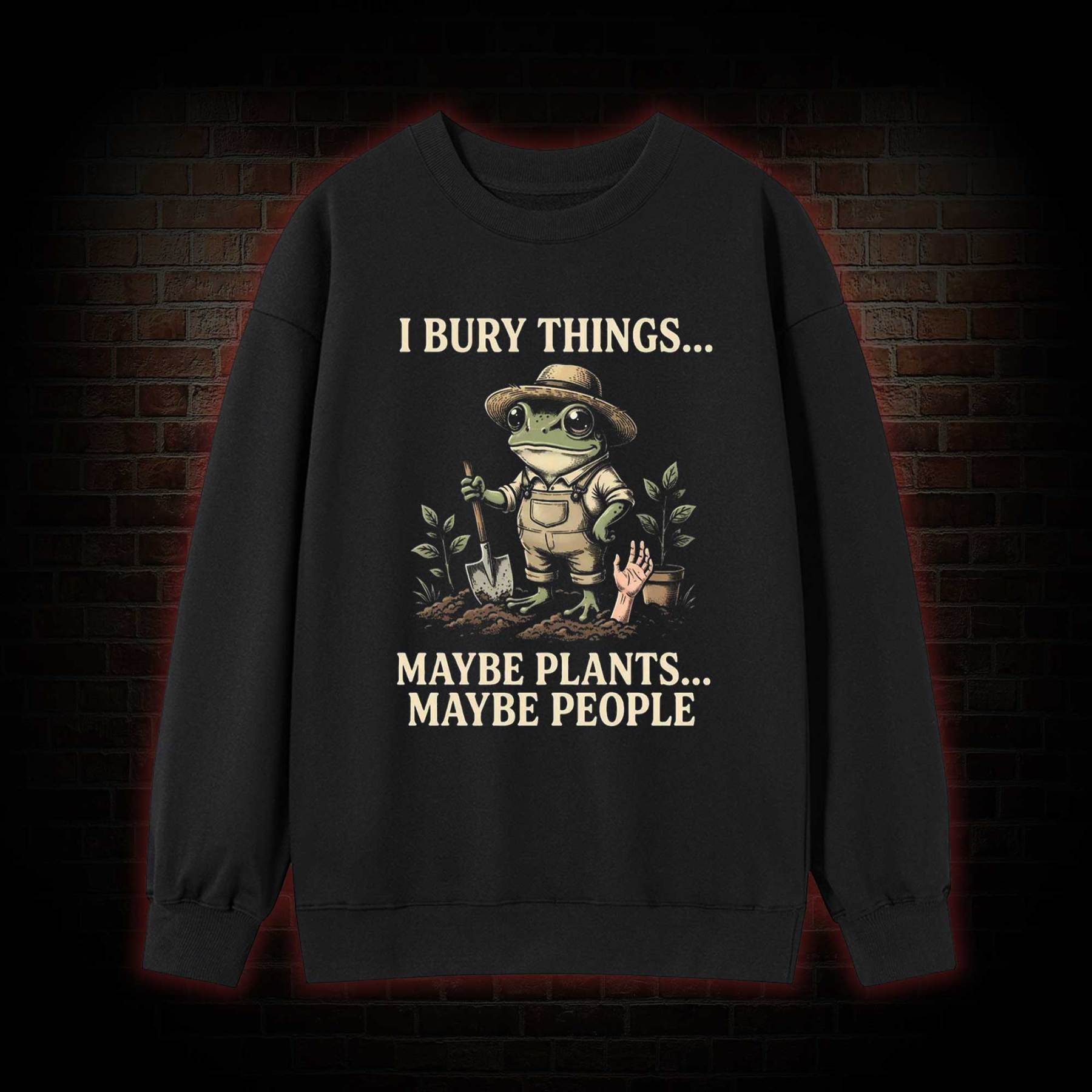I Bury Things Maybe Plants Maybe People Sweatshirt