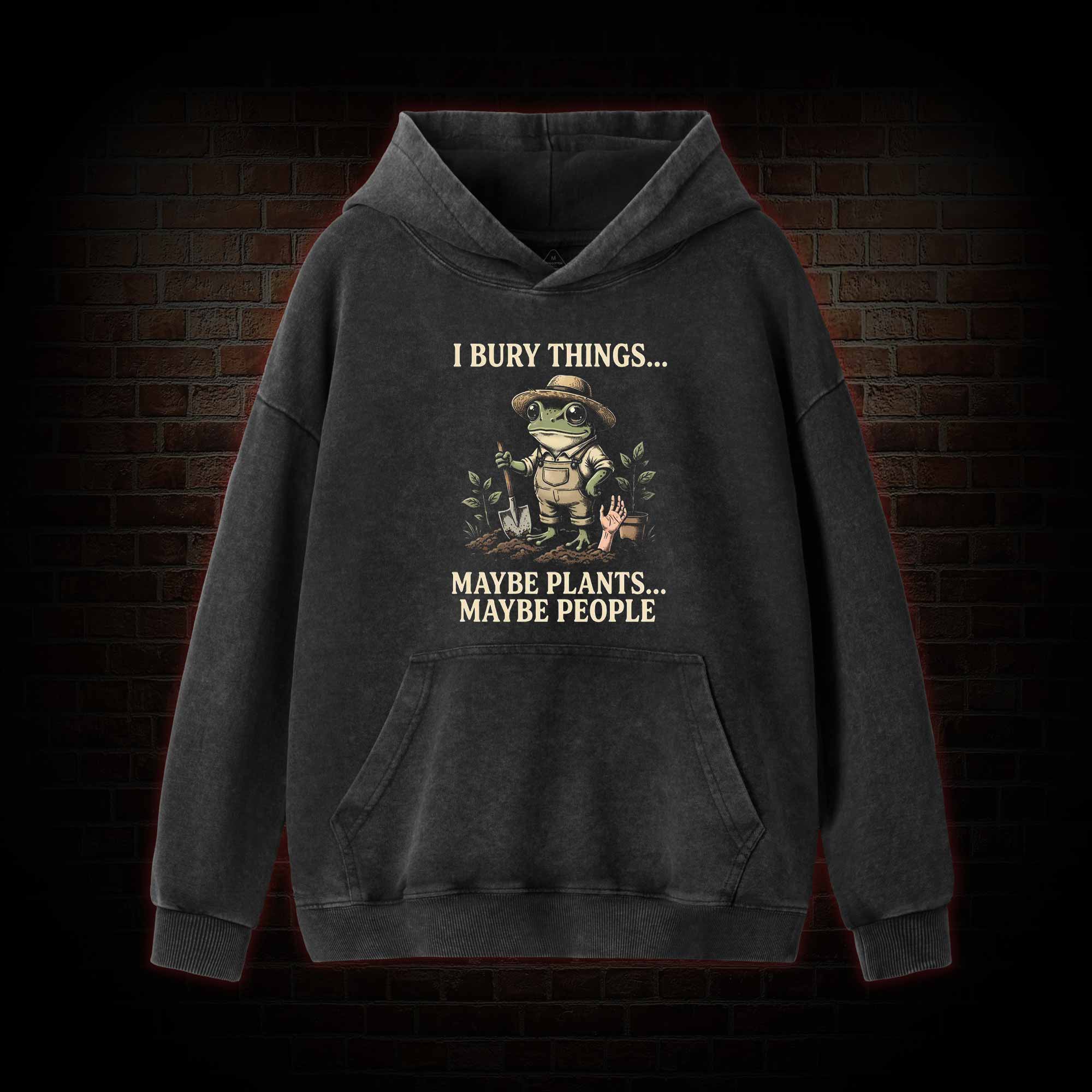 I Bury Things Maybe Plants Maybe People Washed Hoodie