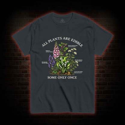 All Plants are Edible Some Only Once T-shirt