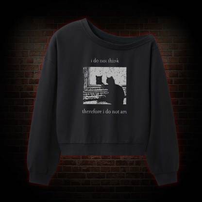 I Do Not Think Therefore I Do Not Am Off Shoulder Sweatshirt
