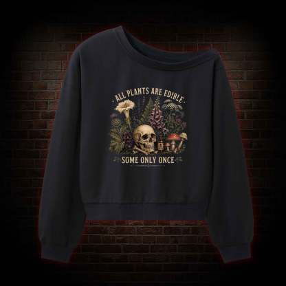 All Plants are Edible Some Only Once Off Shoulder Sweatshirt