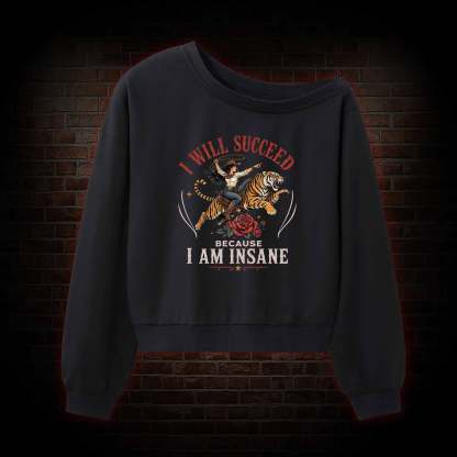 I Will Succeed because I am Insane Off Shoulder Sweatshirt