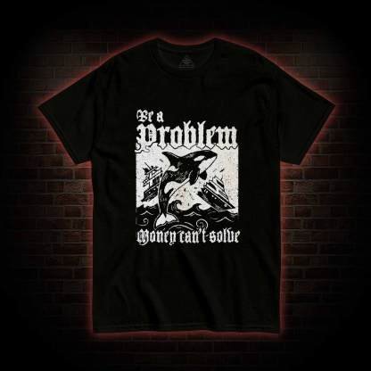 Be a Problem T-shirt