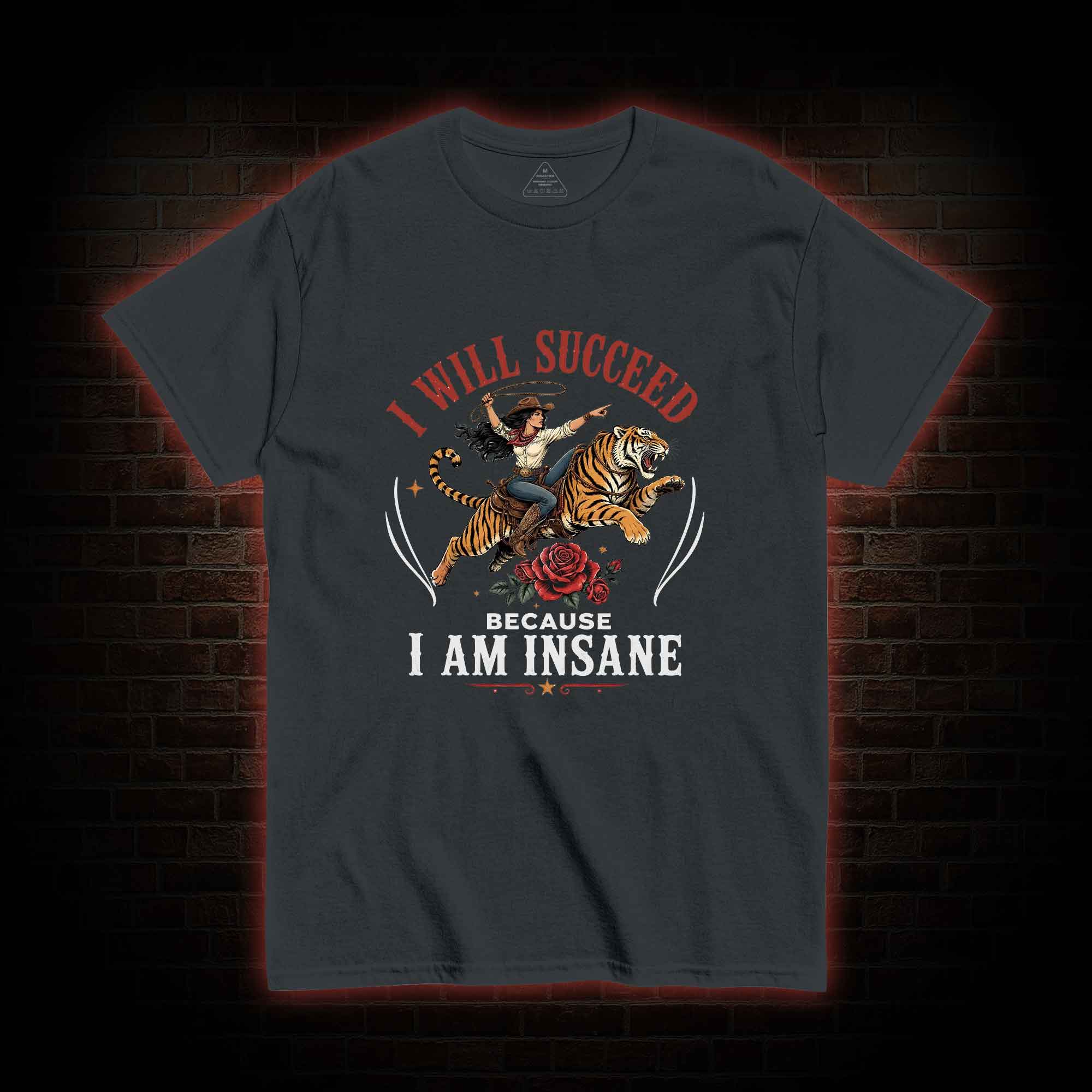 I Will Succeed Because I am Insane T-shirt