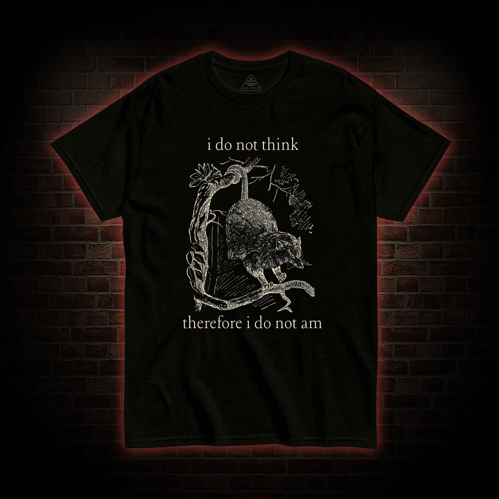 I Do Not Think Therefore I Do Not am T-shirt