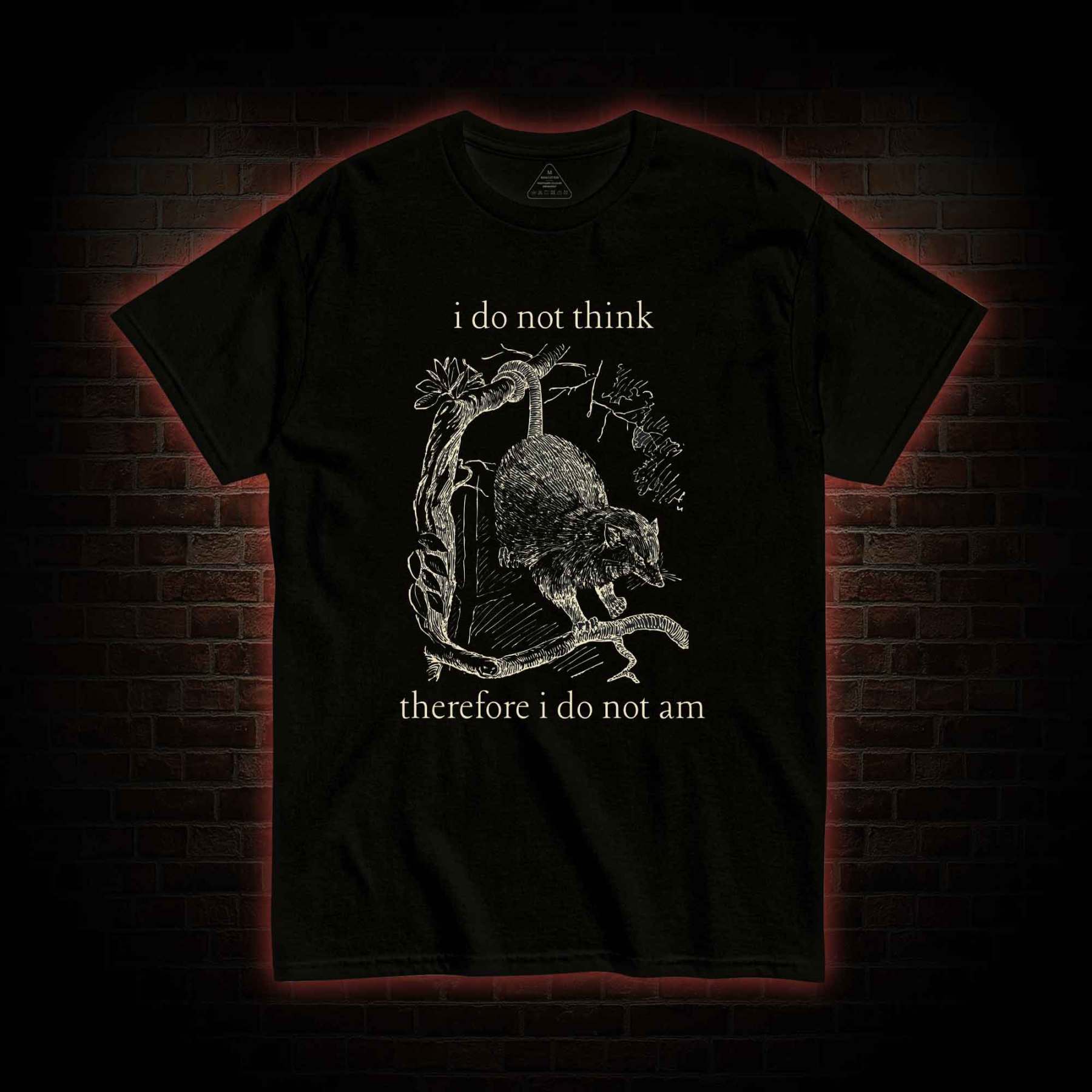 I Do Not Think Therefore I Do Not am T-shirt