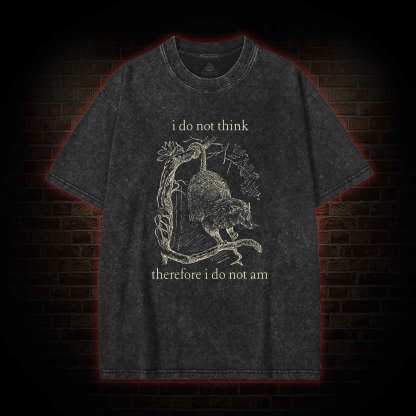 I Do Not Think Therefore I Do Not am Washed T-shirt