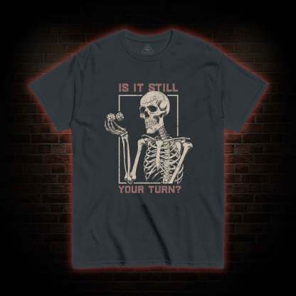 Is It Still Your Turn T-shirt