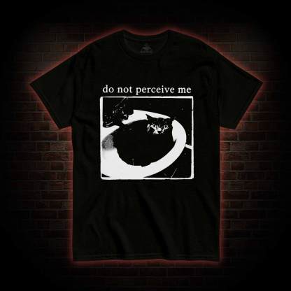 Do Not Perceive Me T-shirt