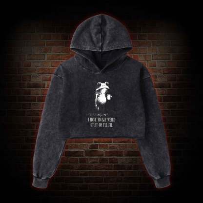 I Have to Say Weird Stuff or I'll Die Washed Cropped Hoodie