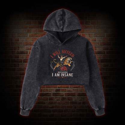 I Will Succeed Because I am Insane Washed Cropped Hoodie