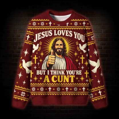 Jesus Loves You But I Think You're a Cunt Ugly Sweatshirts