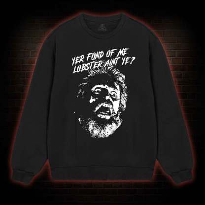 Yer Fond Of Me Lobster Ain’t Ye Sweatshirt