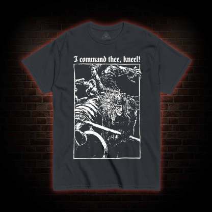 I Command Thee Kneel T-shirt