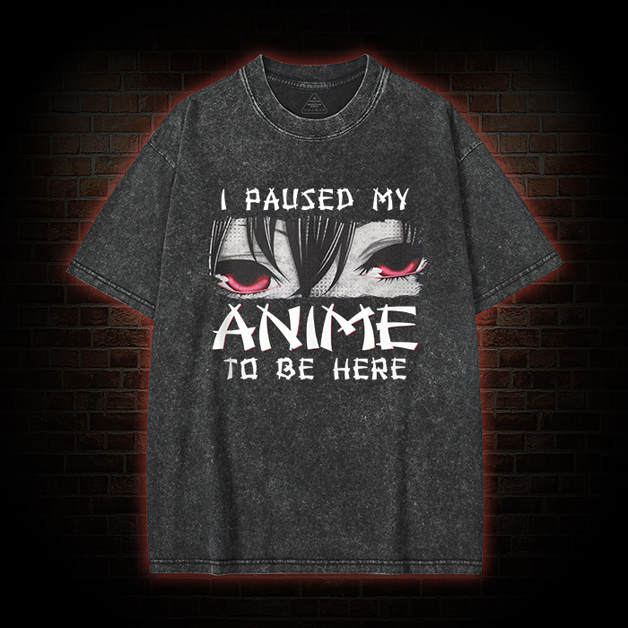 I Paused My Anime To Be Here Washed T-shirt