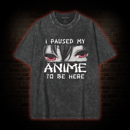 I Paused My Anime To Be Here Washed T-shirt