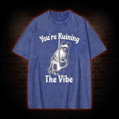 You're Ruining the Vibe Washed T-shirt