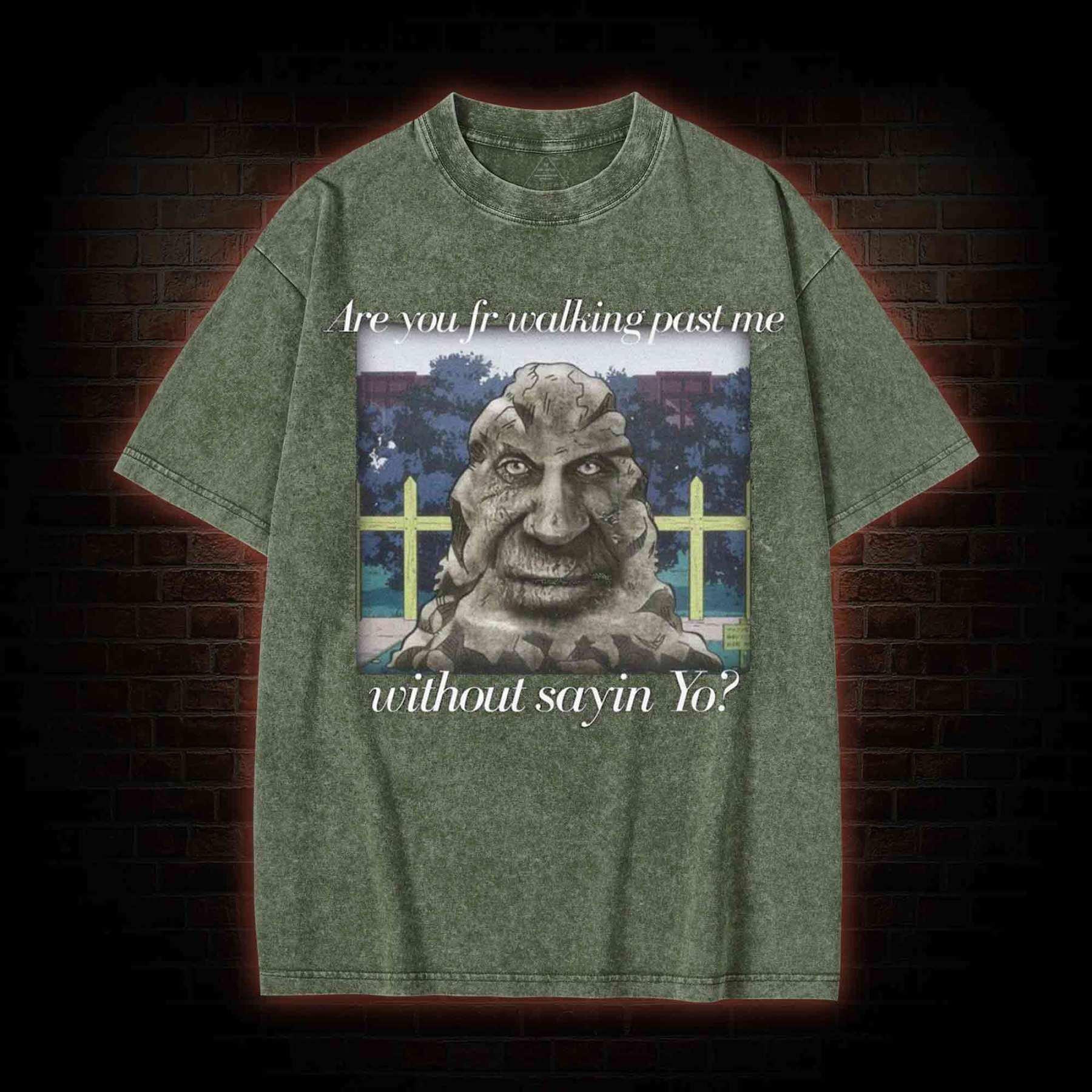 Are You Fr Walking Past Me Without Sayin Yo? Washed T-shirt