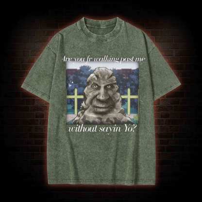 Are You Fr Walking Past Me Without Sayin Yo? Washed T-shirt