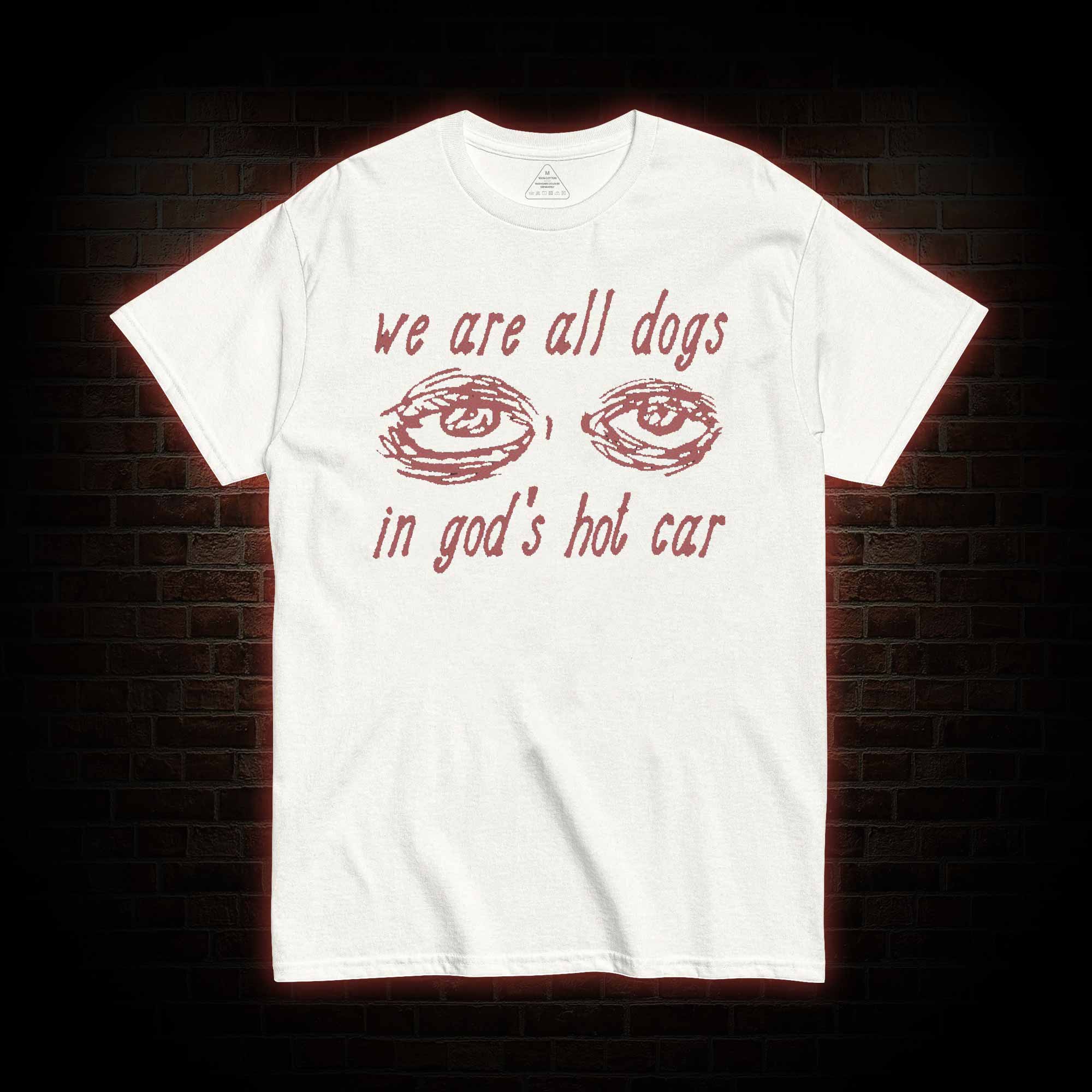 We Are All Dogs in God's Hot Car T-shirt 