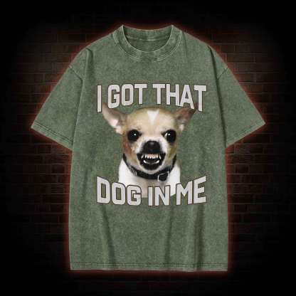 I Got That Dog in Me Washed T-shirt
