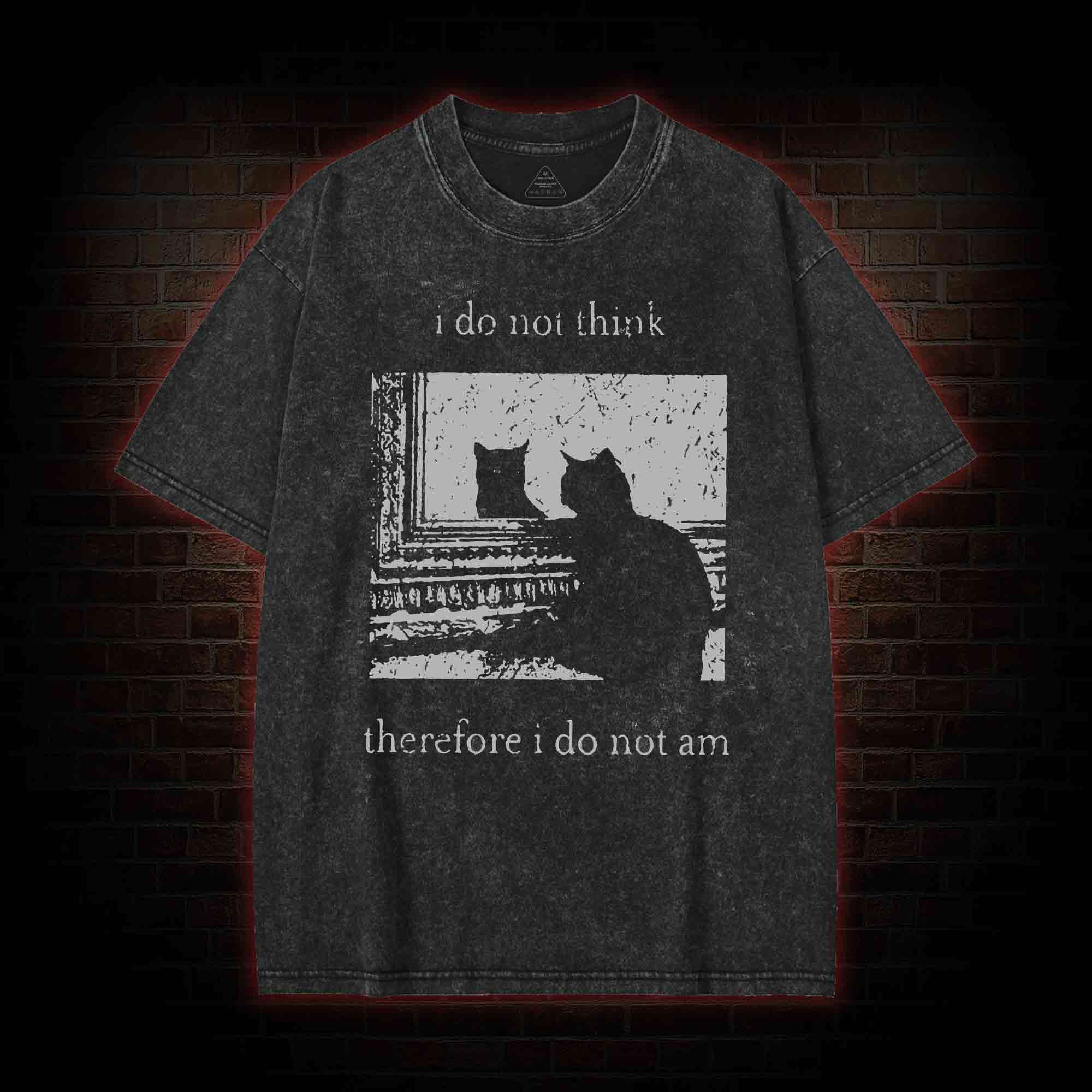 I Do Not Think Therefore I Do Not Am Washed T-shirt