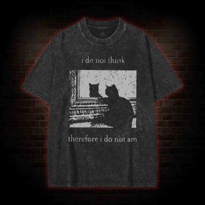 I Do Not Think Therefore I Do Not Am Washed T-shirt
