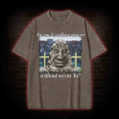 Are You Fr Walking Past Me Without Sayin Yo? Washed T-shirt