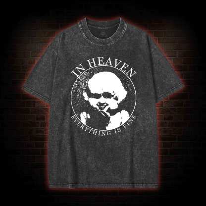 In Heaven Everything Is Fine Washed T-shirt