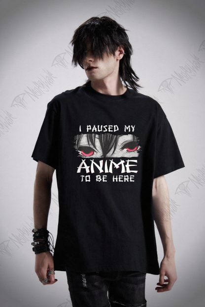I Paused My Anime To Be Here T-shirt
