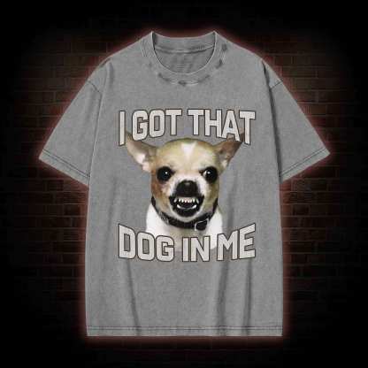I Got That Dog in Me Washed T-shirt