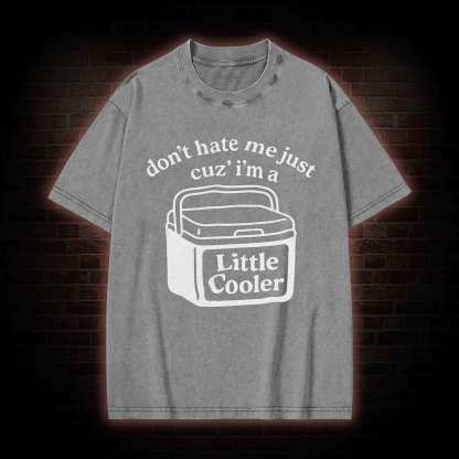 Don't Hate Me Cuz I'm a Little Cooler Washed T-shirt