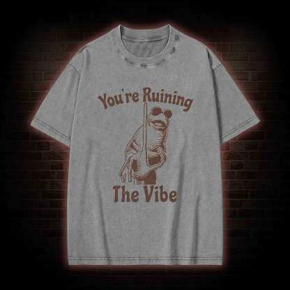 You're Ruining the Vibe Washed T-shirt