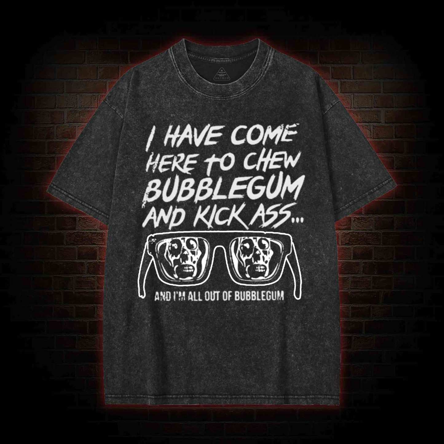 I Have Come Here to Chew Bubblegum and Kick Ass Washed T-shirt