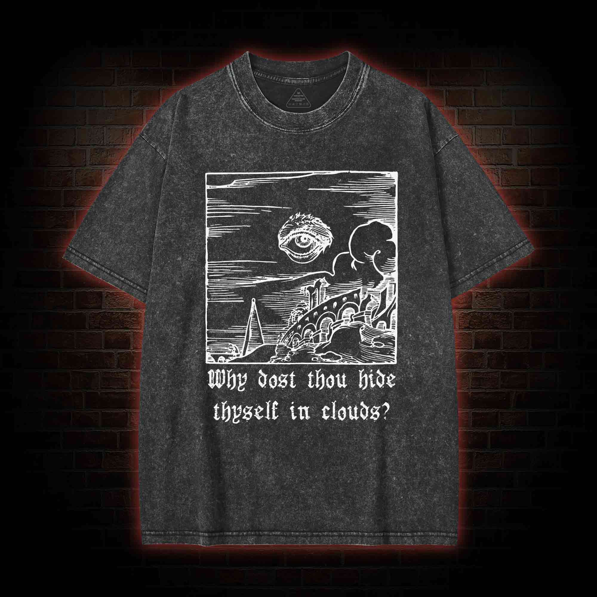 Why Dost Thou Hide Thyself in Clouds Washed T-shirt