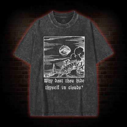 Why Dost Thou Hide Thyself in Clouds Washed T-shirt