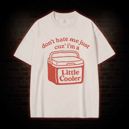 Don't Hate Me Cuz I'm a Little Cooler Washed T-shirt