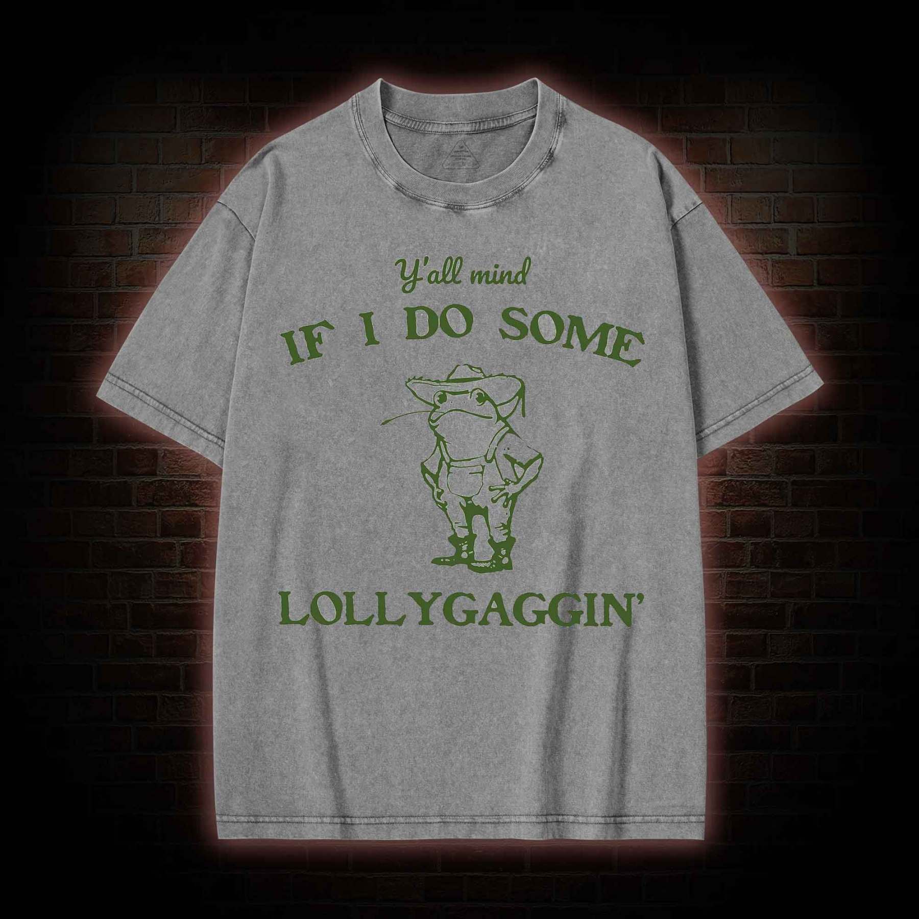 Y'all Mind if I do Some Lollygaggin' Washed T-shirt