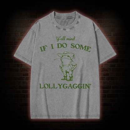 Y'all Mind if I do Some Lollygaggin' Washed T-shirt