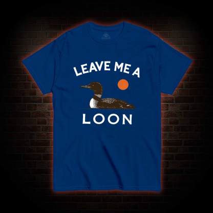 Leave Me A Loon T-shirt