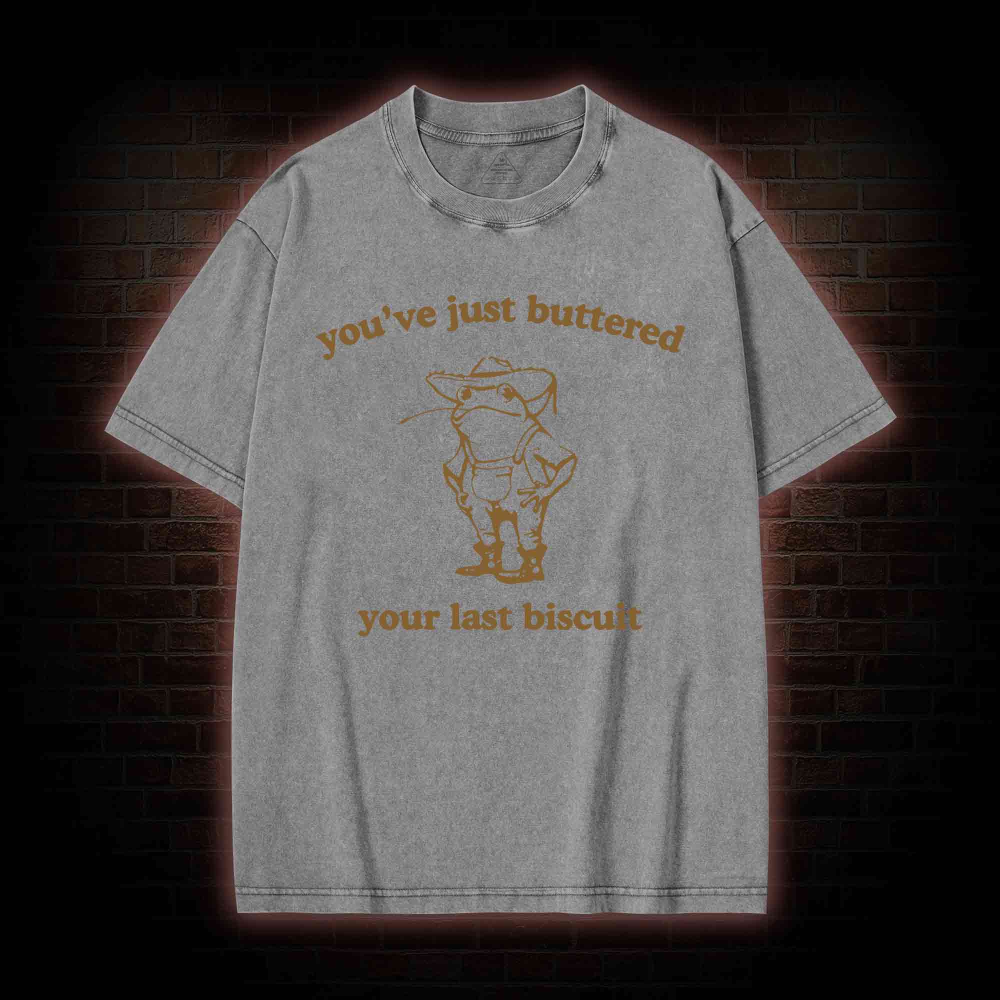 You've Just Buttered Your Last Biscuit Washed T-shirt