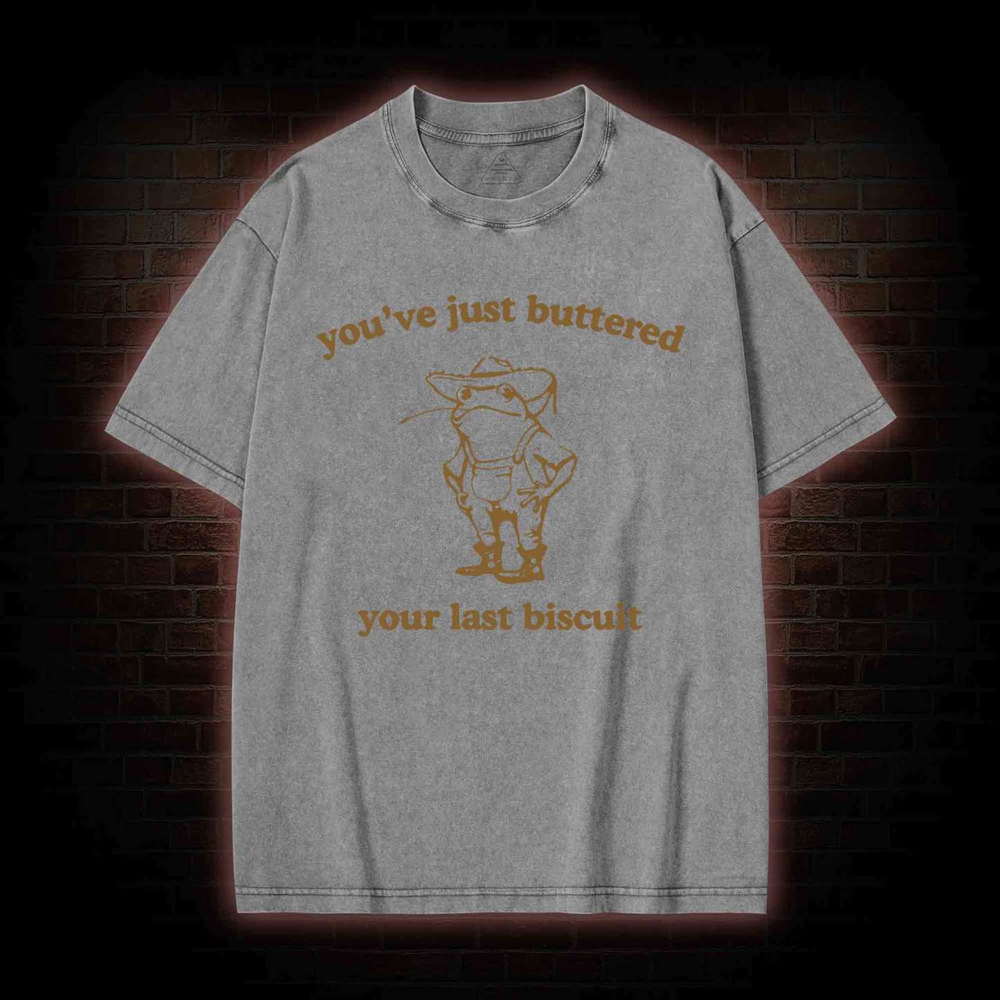 You've Just Buttered Your Last Biscuit Washed T-shirt