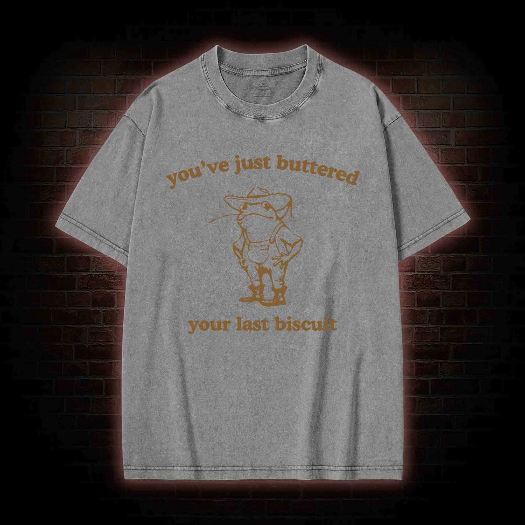 You've Just Buttered Your Last Biscuit Washed T-shirt