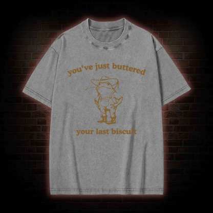 You've Just Buttered Your Last Biscuit Washed T-shirt