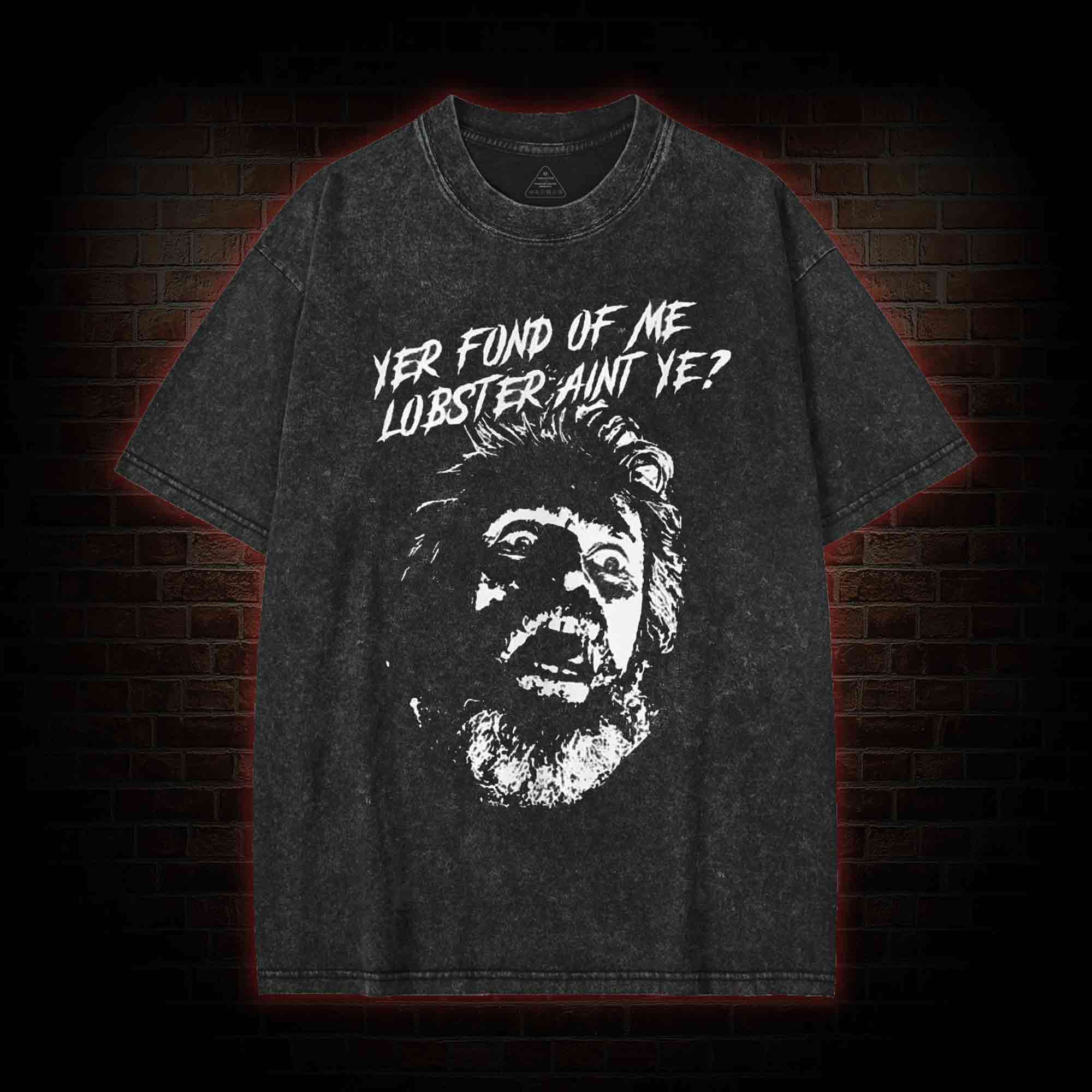 Yer Fond of Me Lobster ain't Ye Washed T-shirt