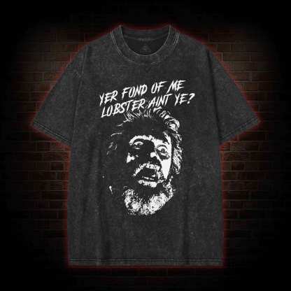 Yer Fond of Me Lobster ain't Ye Washed T-shirt
