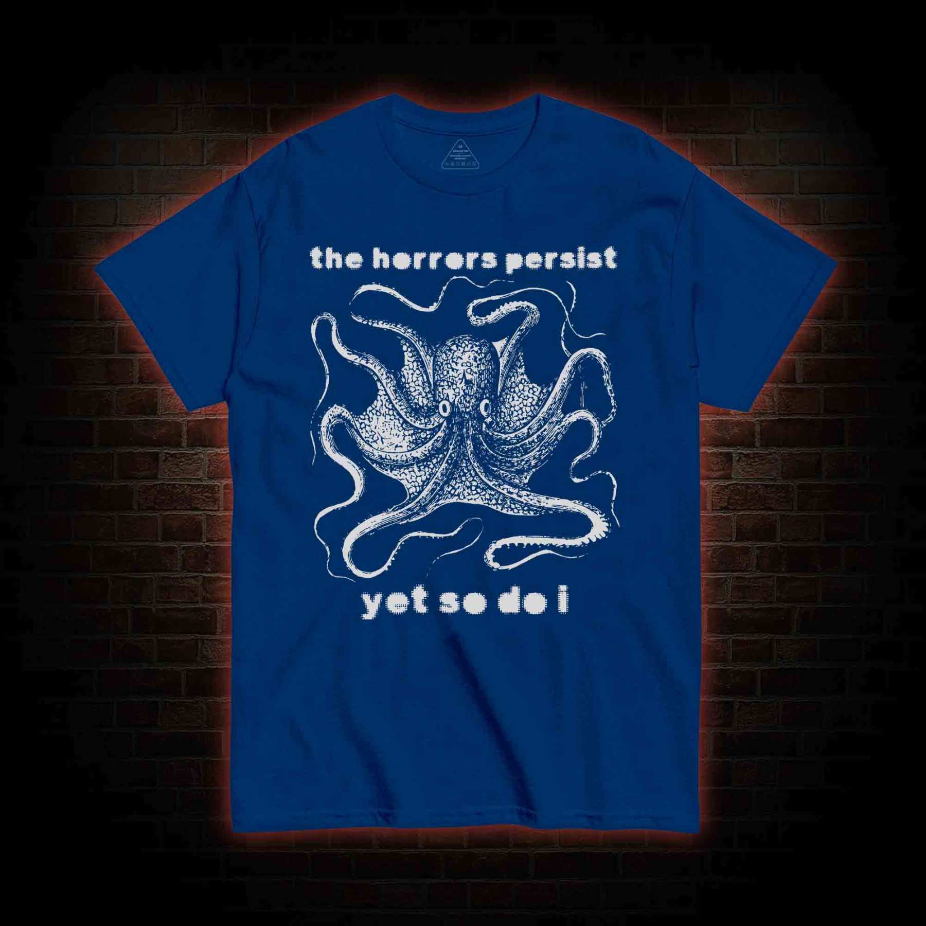 The Horrors Persist Yet So Do I T-shirt