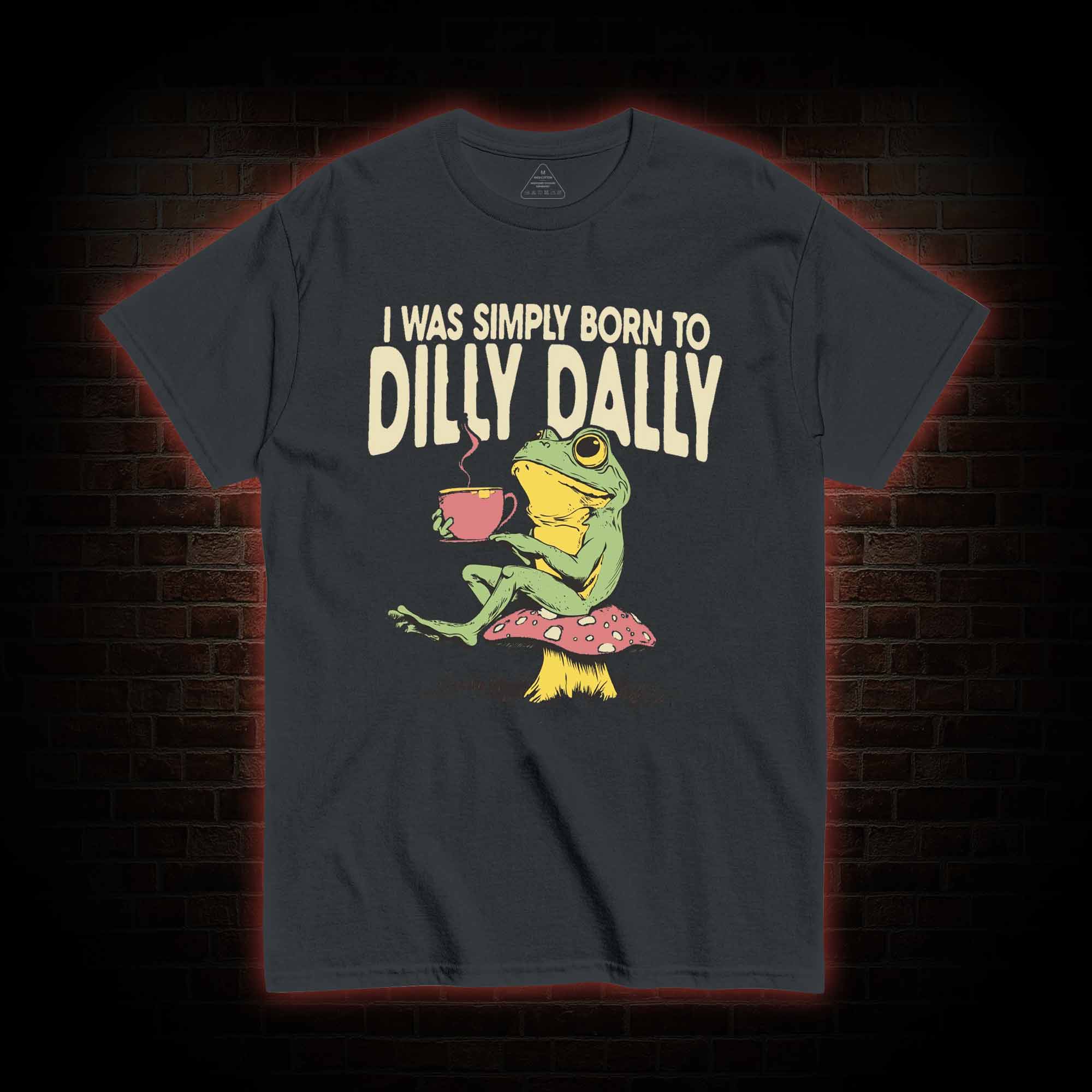 Born to Dilly Dally T-shirt