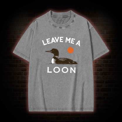 Leave Me A Loon Washed T-shirt
